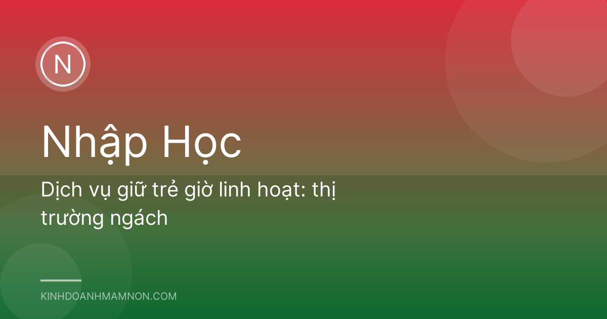 Dịch vụ giữ trẻ giờ linh hoạt: thị trường ngách