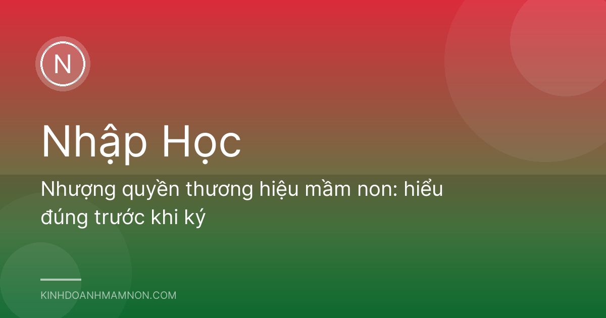 Nhượng quyền thương hiệu mầm non: hiểu đúng trước khi ký