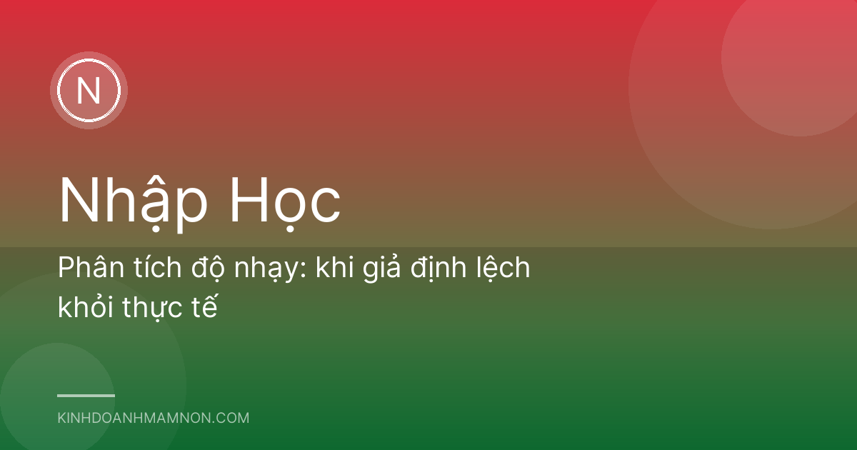 Phân tích độ nhạy: khi giả định lệch khỏi thực tế